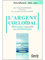 Livre - L'Argent colloïdal - Alternative naturelle aux antibiotiques - Jean-Patrick Bonnardel